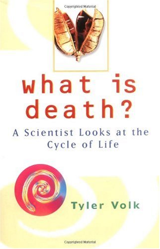 What Is Death A Scientist Looks At The Cycle Of Life Tyler Volk