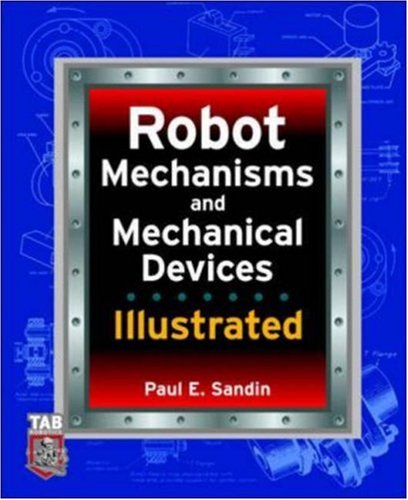 Robot Mechanisms And Mechanical Devices Illustrated 1st Edition Paul Sandin