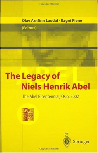 The Legacy Of Niels Henrik Abel The Abel Bicentennial Oslo 2002 1st Edition Olav Arnfinn Laudal