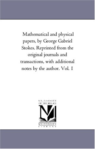 Mathematical And Physical Papers Reprinted From The Original Journals And Transactions With Additional Notes By The Author George Gabriel Stokes