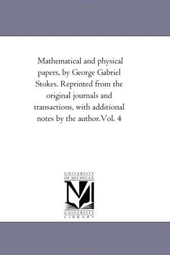 Mathematical And Physical Papers Reprinted From The Original Journals And Transactions With Additional Notes By The Author George Gabriel Stokes