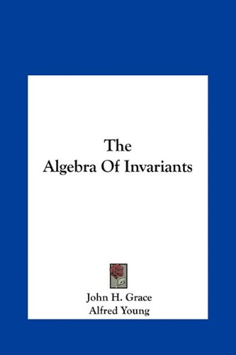 The Algebra Of Invariants John H Grace Alfred Young