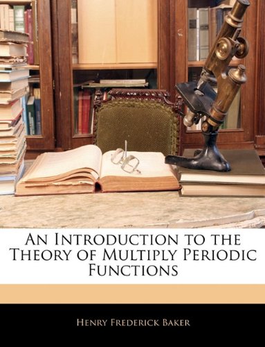 An Introduction To The Theory Of Multiply Periodic Functions Henry Frederick Baker