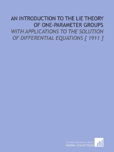 An Introduction To The Lie Theory Of Oneparameter Groups With Applications To The Solution Of Differential Equations 1911 Abraham Cohen