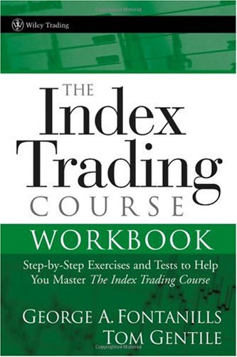 The Index Trading Course Workbook Stepbystep Exercises And Tests To Help You Master The Index Trading Course Workbook George A Fontanills