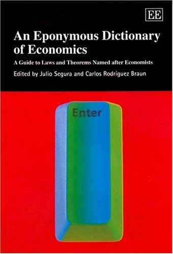 An Eponymous Dictionary Of Economics A Guide To Laws And Theorems Named After Economists Julio Segura