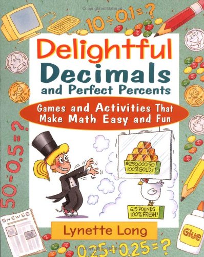 Delightful Decimals And Perfect Percents Games And Activities That Make Math Easy And Fun 1st Edition Lynette Long