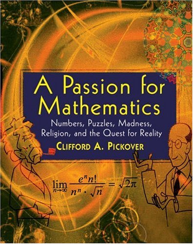 A Passion For Mathematics Numbers Puzzles Madness Religion And The Quest For Reality 1st Clifford A Pickover