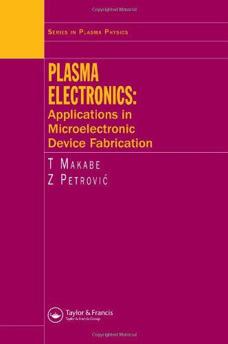 Plasma Electronics Applications In Microelectronic Device Fabrication 1st Edition T Makabe