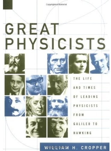Great Physicists The Life And Time Of Leading Physicists From Galileo To Hawking William H Cropper