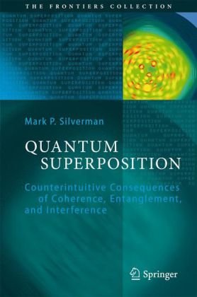 Quantum Superposition Counterintuitive Consequences Of Coherence Entanglement And Interference 1st Edition Mark P Silverman Auth