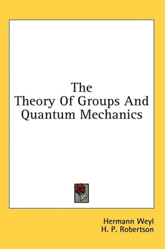 The Theory Of Groups And Quantum Mechanics Hermann Weyl H P Robertson