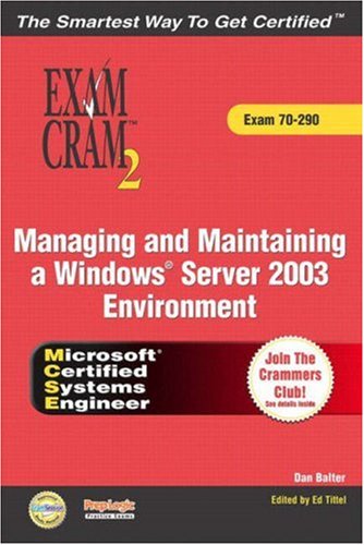 Mcsamcse Managing And Maintaining A Microsoft Windows Server 2003 Environment Exam Cram 2 Exam 70290 Dan Balter