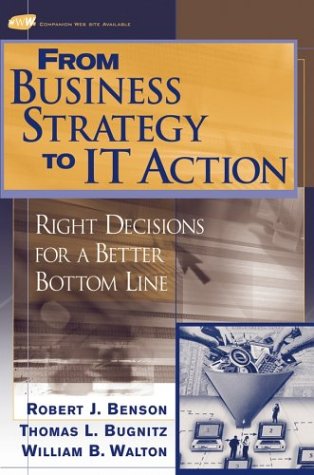 From Business Strategy To It Action Right Decisions For A Better Bottom Line 1st Edition Robert J Benson