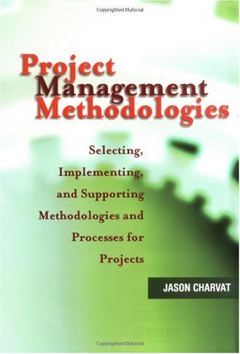 Project Management Methodologies Selecting Implementing And Supporting Methodologies And Processes For Projects Jason Charvat
