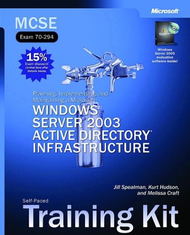 Planning Implementing And Maintaining A Microsoft Windows Server 2003 Active Directory Infrastructure Mcse Selfpaced Training Kit Exam 70294 Jill Spealman