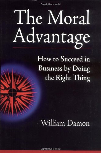 The Moral Advantage How To Succeed In Business By Doing The Right Thing William Damon