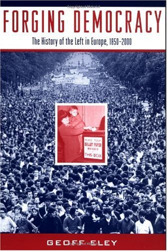 Forging Democracy The History Of The Left In Europe 18502000 Geoff Eley