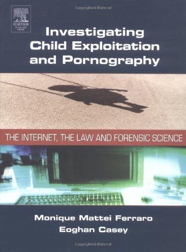 Investigating Child Exploitation And Pornography The Internet The Law And Forensic Science 1st Edition Monique Ferraro