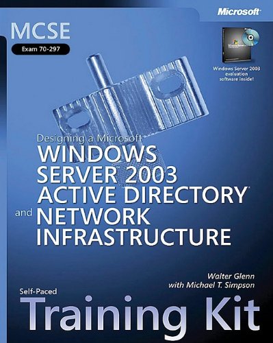 Mcse Selfpaced Training Kit Exam 70297 Designing A Microsoft Windows Server 2003 Active Directory And Network Infrastructure Exam 70297 Active Directory And Network Infrastructure Walter Glenn