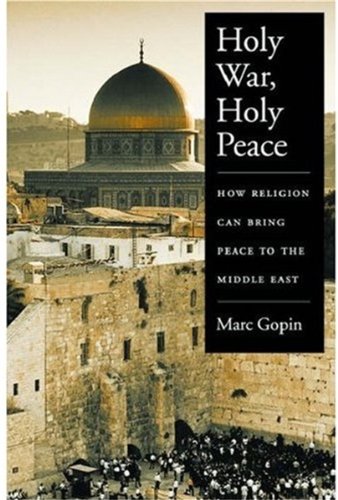 Holy War Holy Peace How Religion Can Bring Peace To The Middle East Marc Gopin