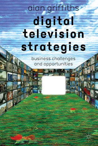 Digital Television Strategies Business Challenges And Opportunities Alan Griffiths