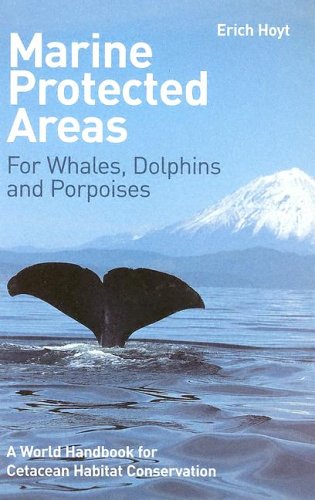 Marine Protected Areas For Whales Dolphins And Porpoises A World Handbook For Cetacean Habitat Conservation Erich Hoyt