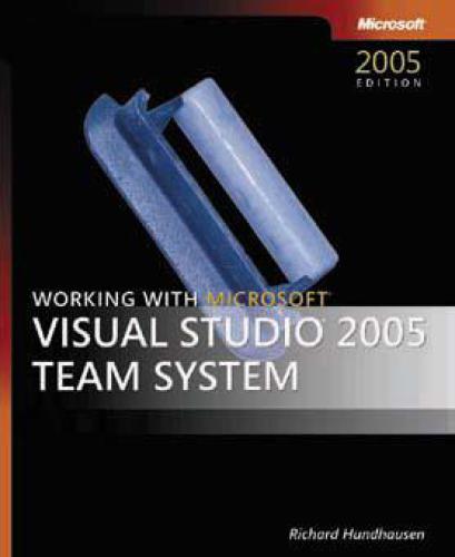 Working With Microsoft Visual Studio 2005 Team System Richard Hundhausen