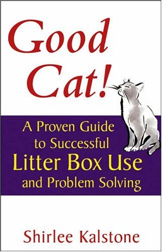 Good Cat A Proven Guide To Successful Litter Box Use And Problem Solving Shirlee Kalstone