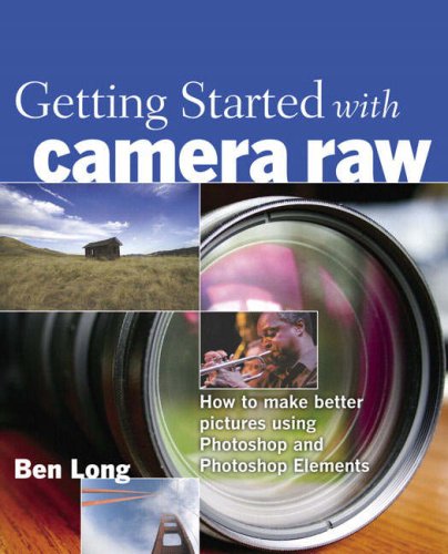 Getting Started With Camera Raw How To Make Better Pictures Using Photoshop And Photoshop Elements Ben Long