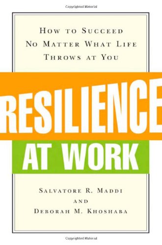 Resilience At Work How To Succeed No Matter What Life Throws At You 1st Edition Salvatore R Maddi