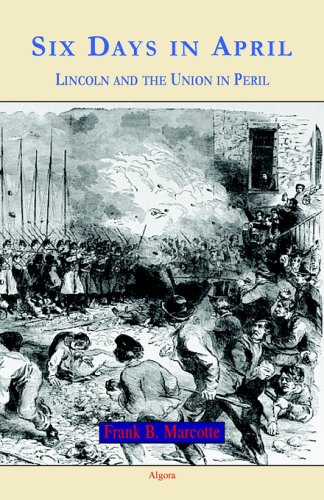 Six Days In April Lincoln And The Union In Peril Frank B Marcotte