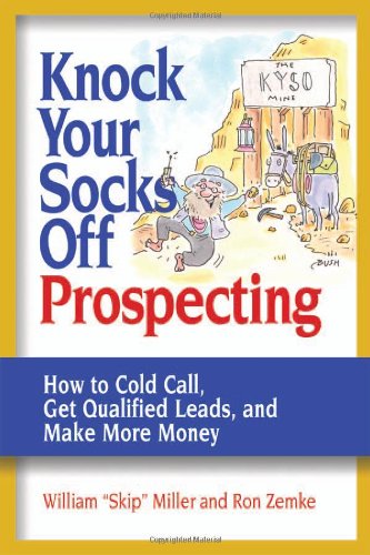 Knock Your Socks Off Prospecting How To Cold Call Get Qualified Leads And Make More Money William Skip Miller