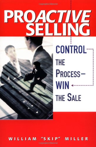 Proactive Selling Control The Process Win The Sale William Skip Miller