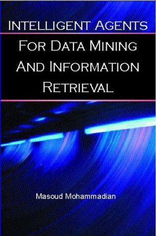 Intelligent Agents For Data Mining And Information Retrieval Masoud Mohammadian