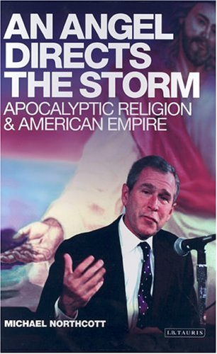 An Angel Directs The Storm Apocalyptic Religion And American Empire Michael Northcott