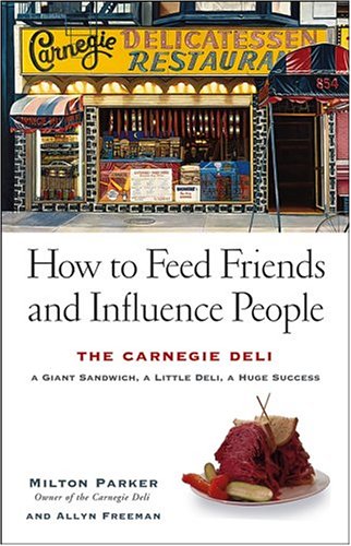 How To Feed Friends And Influence People The Carnegie Deli A Giant Sandwich A Little Deli A Huge Success 1st Edition Milton Parker