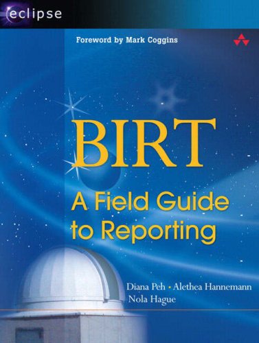 Birt A Field Guide To Reporting 1st Edition Diana Peh Alethea Hannemann