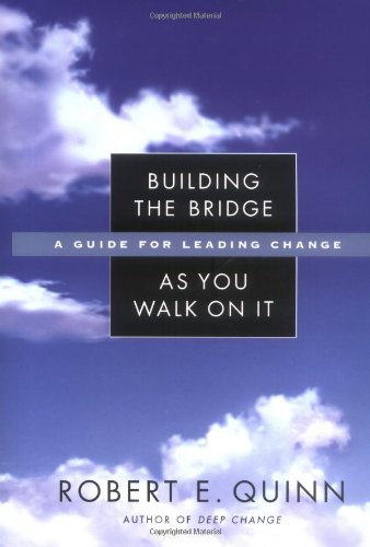 Building The Bridge As You Walk On It A Guide For Leading Change 1st Edition Robert E Quinn