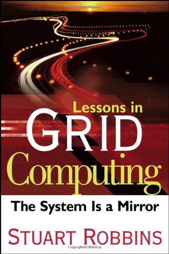 Lessons In Grid Computing The System Is A Mirror Stuart Robbins