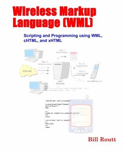 Wireless Markup Language Wml Scripting And Programming Using Wml Chtml And Xhtml William Routt