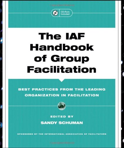 The Iaf Handbook Of Group Facilitation Best Practices From The Leading Organization In Facilitation Sandor P Schuman