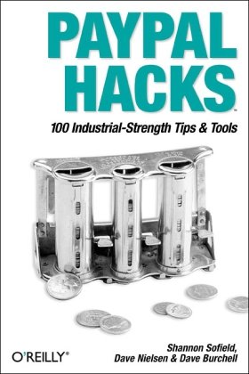 Paypal Hacks 100 Industrialstrength Tips And Tools 1st Edition Shannon Sofield
