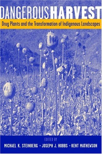 Dangerous Harvest Drug Plants And The Transformation Of Indigenous Landscapes Illustrated Edition Michael K Steinberg