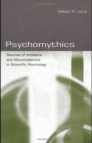 Psychomythics Sources Of Artifacts And Misconceptions In Scientific Psychology Illustrated Edition William R Uttal