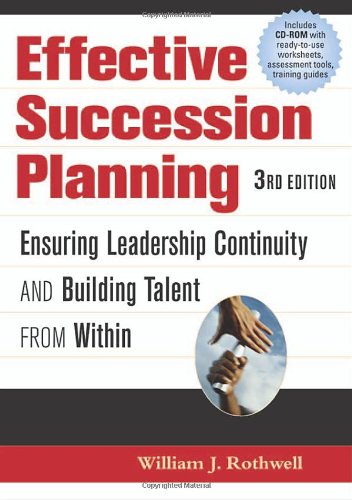 Effective Succession Planning Ensuring Leadership Continuity And Building Talent From Within 3rd Edition William J Rothwell