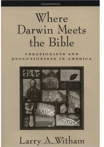 Where Darwin Meets The Bible Creationists And Evolutionists In America Larry A Witham
