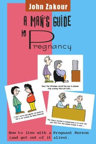 A Mans Guide To Pregnancy How To Live With A Pregnant Person And Get Out Of It Alive John Zakour