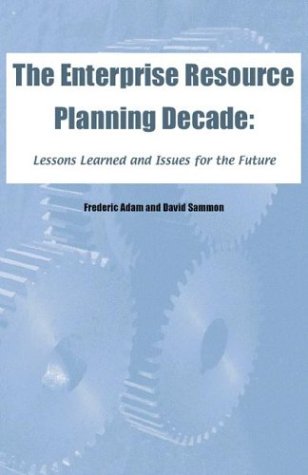 The Enterprise Resource Planning Decade Lessons Learned And Issues For The Future Illustrated Edition Frederic Adam