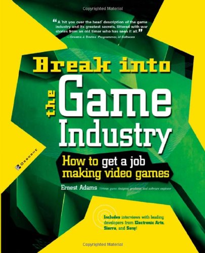 Break Into The Game Industry How To Get A Job Making Video Games Career Series 1st Edition Ernest Adams